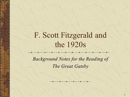 1 F. Scott Fitzgerald and the 1920s Background Notes for the Reading of The Great Gatsby.