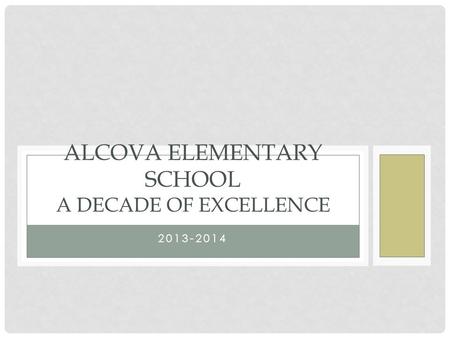 2013-2014 ALCOVA ELEMENTARY SCHOOL A DECADE OF EXCELLENCE.