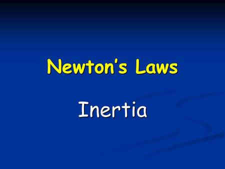 Newton’s Laws Inertia What is a Force?  The idea the forces caused motion was professed by Aristotle in the 4 th century B.C.  Force – a push or pull.