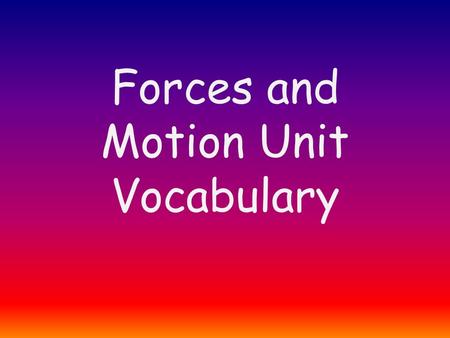 Forces and Motion Unit Vocabulary. Newton’s 1 st law Law states: An object at rest stays at rest. An object in motion stays in motion unless an unbalanced.