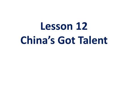 Lesson 12 China’s Got Talent. Do you know this TV program?