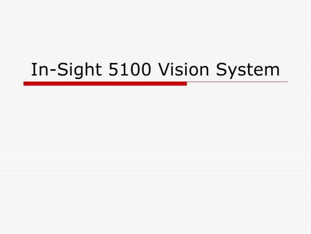 In-Sight 5100 Vision System. What is a Vision System?  Devices that capture and analyze visual information, and are used to automate tasks that require.