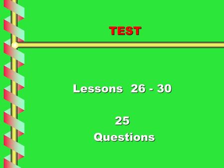 TEST TEST Lessons 26 - 30 25 Questions Questions.