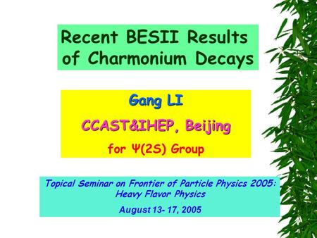 Recent BESII Results of Charmonium Decays Gang LI CCAST&IHEP, Beijing for Ψ(2S) Group Topical Seminar on Frontier of Particle Physics 2005: Heavy Flavor.
