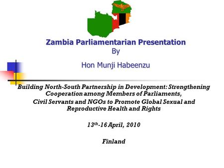 Zambia Parliamentarian Presentation By Hon Munji Habeenzu Building North-South Partnership in Development: Strengthening Cooperation among Members of Parliaments,