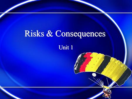 Risks & Consequences Unit 1 What is a Risk? A risk is like taking a chance. When you do something and are not sure what will happen. You don’t know if.