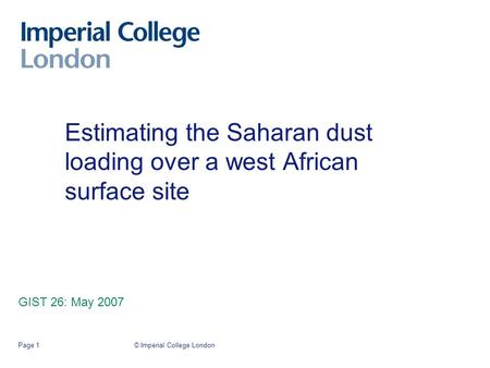 © Imperial College LondonPage 1 Estimating the Saharan dust loading over a west African surface site GIST 26: May 2007.