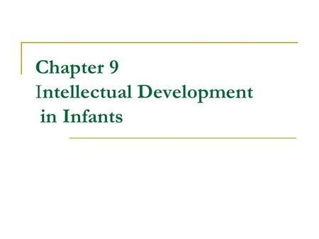 Chapter 9 Intellectual Development in Infants. Early Brain Development The Brain has billions of Nerve Cells called Neurons.