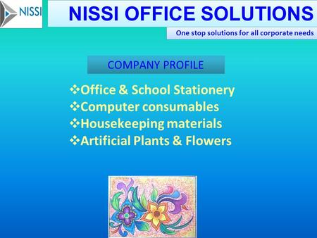 One stop solutions for all corporate needs NISSI OFFICE SOLUTIONS ❖ Office & School Stationery ❖ Computer consumables ❖ Housekeeping materials ❖ Artificial.