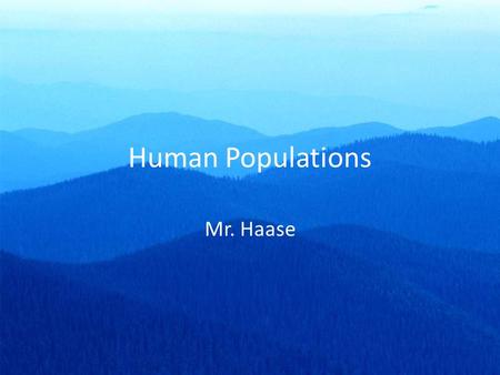 Human Populations Mr. Haase. Worldwide life expectancy Life expectancy increased, on average, four months each year from 1970 - 2000 Between 1980 and.