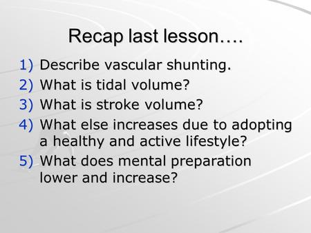 Recap last lesson…. Describe vascular shunting. What is tidal volume?