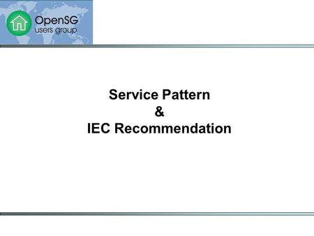 Service Pattern & IEC Recommendation. Goals To define interoperable and sustainable Web services in a consistent way based on standards To bring business.