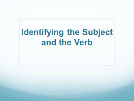 Identifying the Subject and the Verb. In order for a sentence to be complete, it must contain at least one main clause. A main clause contains an independent.