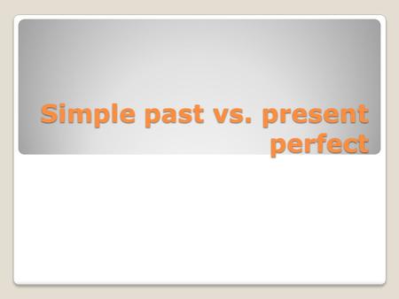 Simple past vs. present perfect. Forming the different tenses To form the simple past you simply add –ed to the end of regular verbs I walked to school.