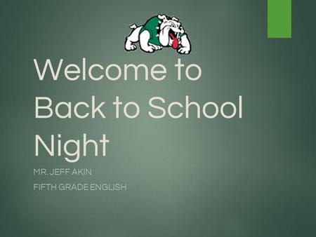 Welcome to Back to School Night MR. JEFF AKIN FIFTH GRADE ENGLISH.