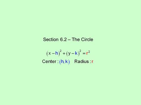 Section 6.2 – The Circle. Write the standard form of each equation. Then graph the equation. center (0, 3) and radius 2 h = 0, k = 3, r = 2.