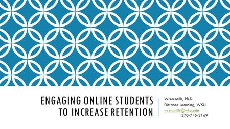 ENGAGING ONLINE STUDENTS TO INCREASE RETENTION Wren Mills, Ph.D. Distance Learning, WKU  270-745-3169.