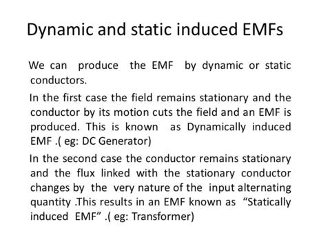 Dynamic and static induced EMFs We can produce the EMF by dynamic or static conductors. In the first case the field remains stationary and the conductor.