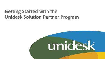 Copyright © Unidesk Corporation Getting Started with the Unidesk Solution Partner Program.
