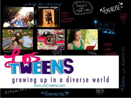 Www.LosTweens.com. Los Tweens & Teens is a web resource for Latino and multiculatural parents, guardians, abuelos & more to connect and share the joys.