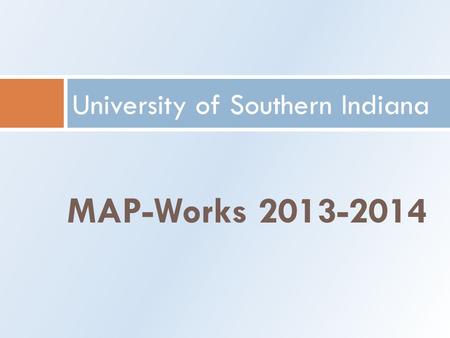 MAP-Works 2013-2014 University of Southern Indiana.