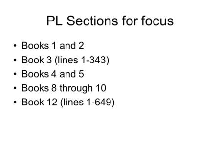 PL Sections for focus Books 1 and 2 Book 3 (lines 1-343) Books 4 and 5 Books 8 through 10 Book 12 (lines 1-649)