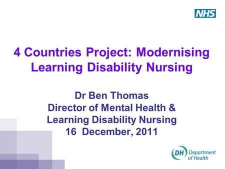 4 Countries Project: Modernising Learning Disability Nursing Dr Ben Thomas Director of Mental Health & Learning Disability Nursing 16 December, 2011.