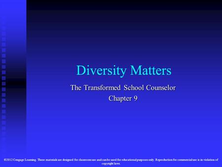 Diversity Matters The Transformed School Counselor Chapter 9 ©2012 Cengage Learning. These materials are designed for classroom use and can be used for.