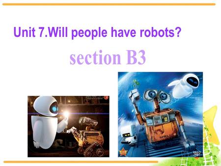 Unit 7.Will people have robots?. 翻译短语 1. 关于未来的电影 2. 帮忙做家务 3. 花费好几百年的时间 4. 看起来像 5. 让机器人走路或跳舞 6. 和人一样做相同的事 movies about the future help with the housework.