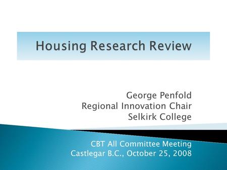 George Penfold Regional Innovation Chair Selkirk College CBT All Committee Meeting Castlegar B.C., October 25, 2008.