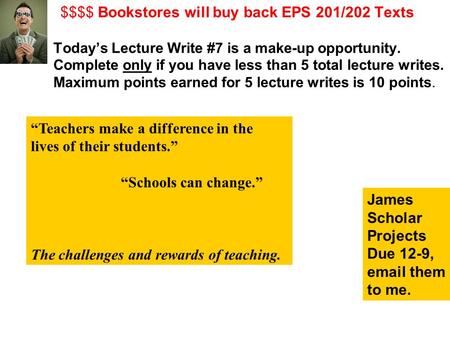 $$$$ Bookstores will buy back EPS 201/202 Texts Today’s Lecture Write #7 is a make-up opportunity. Complete only if you have less than 5 total lecture.
