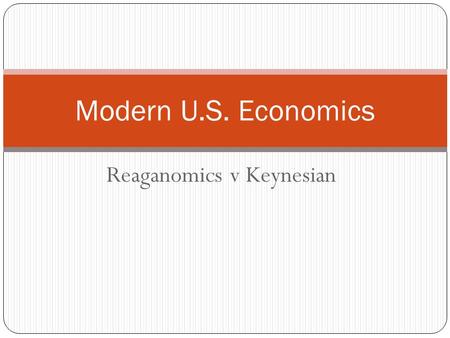 Reaganomics v Keynesian Modern U.S. Economics. Today’s Objective Analyze opposing opinions on the role that government plays in the life of the people.