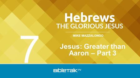 MIKE MAZZALONGO Jesus: Greater than Aaron – Part 3 7.