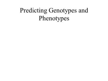 Predicting Genotypes and Phenotypes