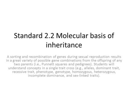 Standard 2.2 Molecular basis of inheritance A sorting and recombination of genes during sexual reproduction results in a great variety of possible gene.