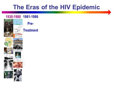 The Eras of the HIV Epidemic 1930-19801981-1986 Pre- Treatment.