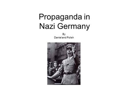 Propaganda in Nazi Germany By Daniel and Polish. The head of the propaganda machine in Germany was Joseph Goebbels. Hitler was concerned to have a effective.