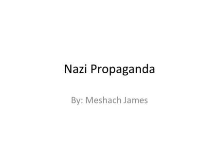 Nazi Propaganda By: Meshach James. What's Hitler strength? Hitler thinks he is stronger that everyone else and he may be Nazis god or leader and he can.