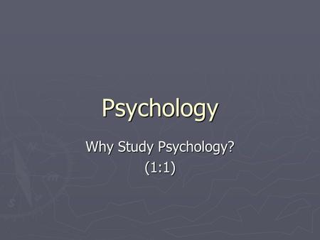 Psychology Why Study Psychology? (1:1). Goals for Chapter 1 To identify the goals of psychology, and explain how psychology is a science Describe the.