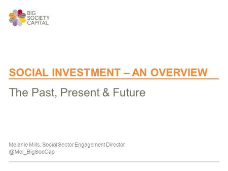 SOCIAL INVESTMENT – AN OVERVIEW Melanie Mills, Social Sector Engagement The Past, Present & Future.