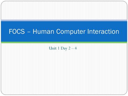 Unit 1 Day 2 – 4 FOCS – Human Computer Interaction.