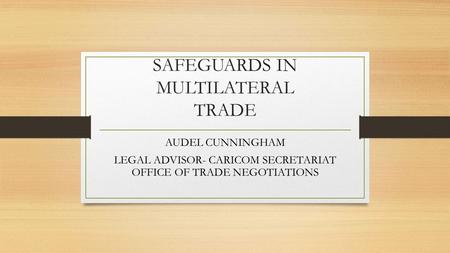 SAFEGUARDS IN MULTILATERAL TRADE AUDEL CUNNINGHAM LEGAL ADVISOR- CARICOM SECRETARIAT OFFICE OF TRADE NEGOTIATIONS.
