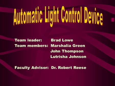 Team leader: Brad Lowe Team members: Marshalia Green John Thompson Lutrisha Johnson Faculty Advisor: Dr. Robert Reese.
