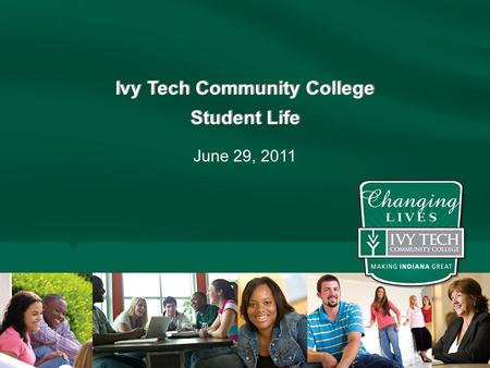 Ivy Tech Community College Student Life Ivy Tech Community College Student Life June 29, 2011.