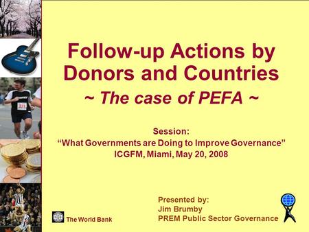 The World Bank PREM Public Sector Governance Page 1 Follow-up Actions by Donors and Countries ~ The case of PEFA ~ Session: “What Governments are Doing.
