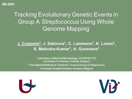 Tracking Evolutionary Genetic Events in Group A Streptococcus Using Whole Genome Mapping J. Coppens 1, J. Sabirova 1, C. Lammens 1, K. Loens 2, S. Malhotra-Kumar.