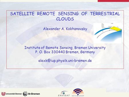 SATELLITE REMOTE SENSING OF TERRESTRIAL CLOUDS Alexander A. Kokhanovsky Institute of Remote Sensing, Bremen University P. O. Box 330440 Bremen, Germany.