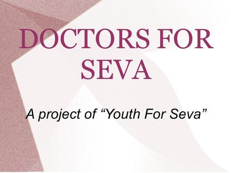 DOCTORS FOR SEVA A project of “Youth For Seva”. Doctors For Seva(DFS) is a project of “Youth For Seva”, an NGO which has been active in over 50 government.