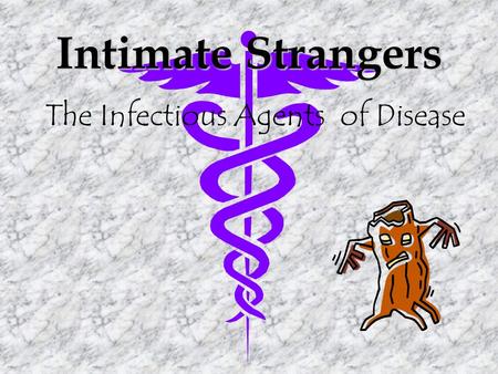 Intimate Strangers The Infectious Agents of Disease.