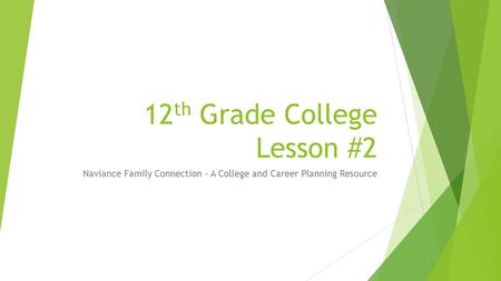 12 th Grade College Lesson #2 Naviance Family Connection – A College and Career Planning Resource.